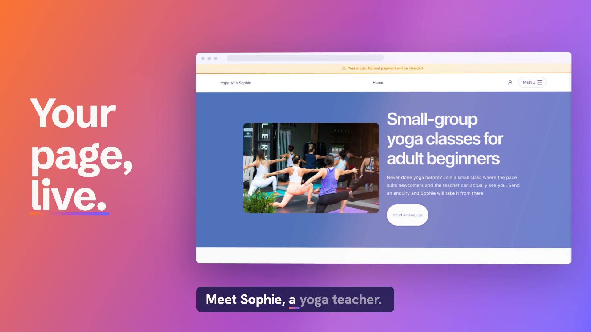 Tell us what you do. Your page goes live.